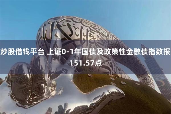 炒股借钱平台 上证0-1年国债及政策性金融债指数报151.57点